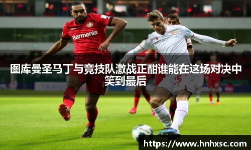 图库曼圣马丁与竞技队激战正酣谁能在这场对决中笑到最后